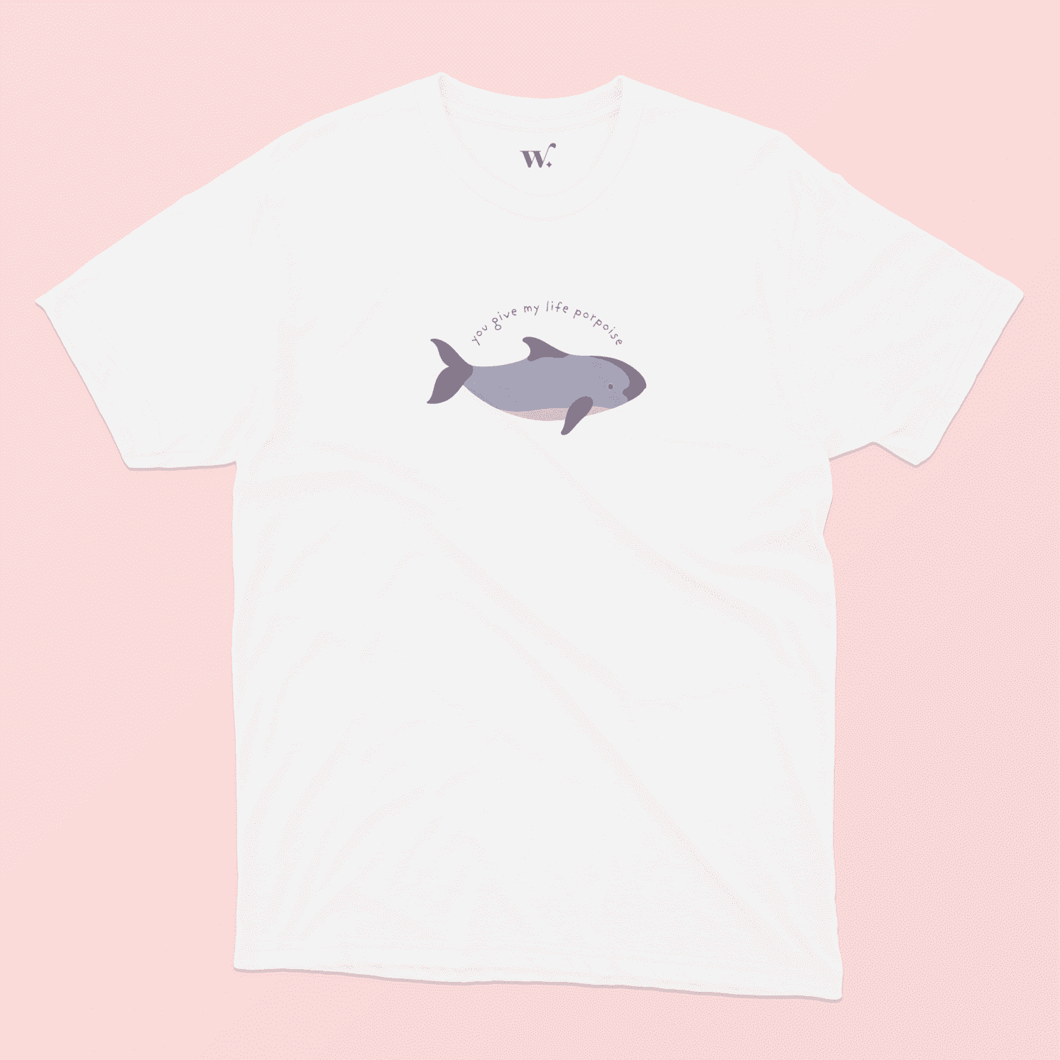 You Give my Life Porpoise Illustrated T-Shirt in White on a Pink Background